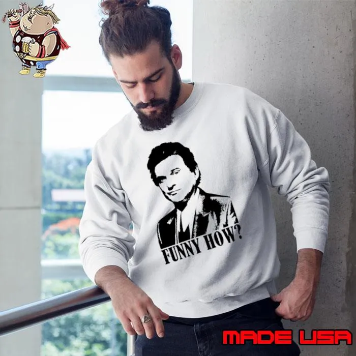 Goodfellas Joe Pesci Funny How T-Shirt Sweatshirt