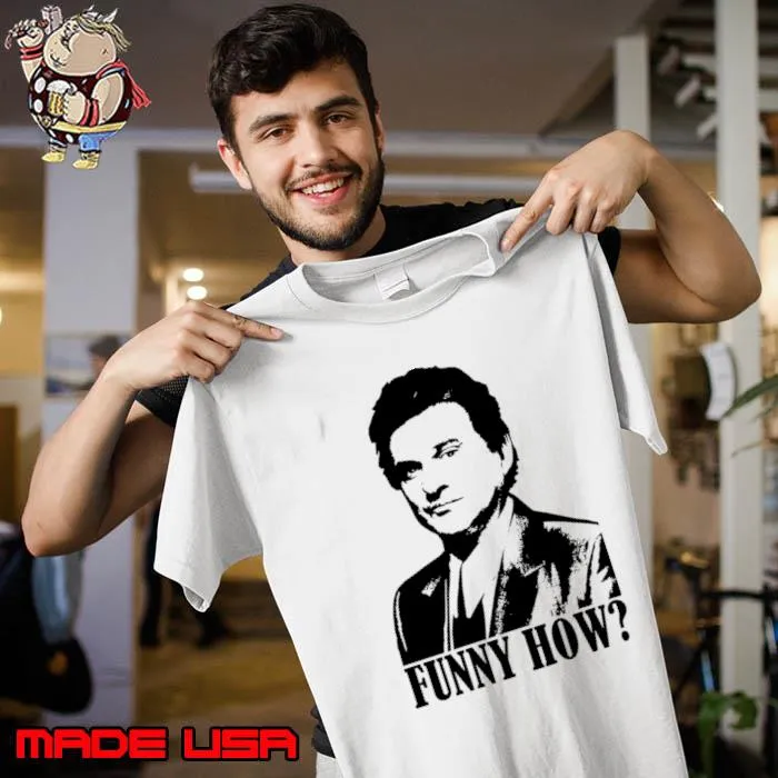 Goodfellas Joe Pesci Funny How T-Shirt Unisex