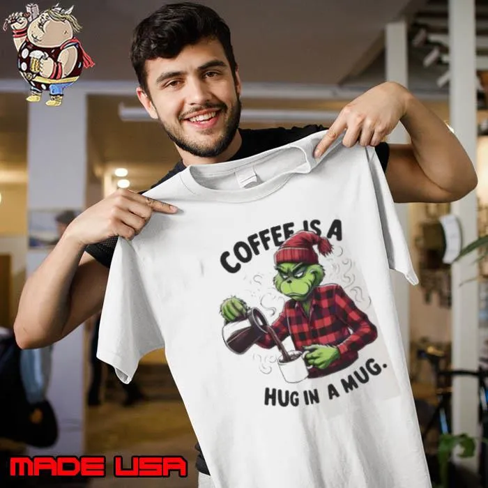 Grinch Coffee Is A Hug In Mug Christmas Shirt