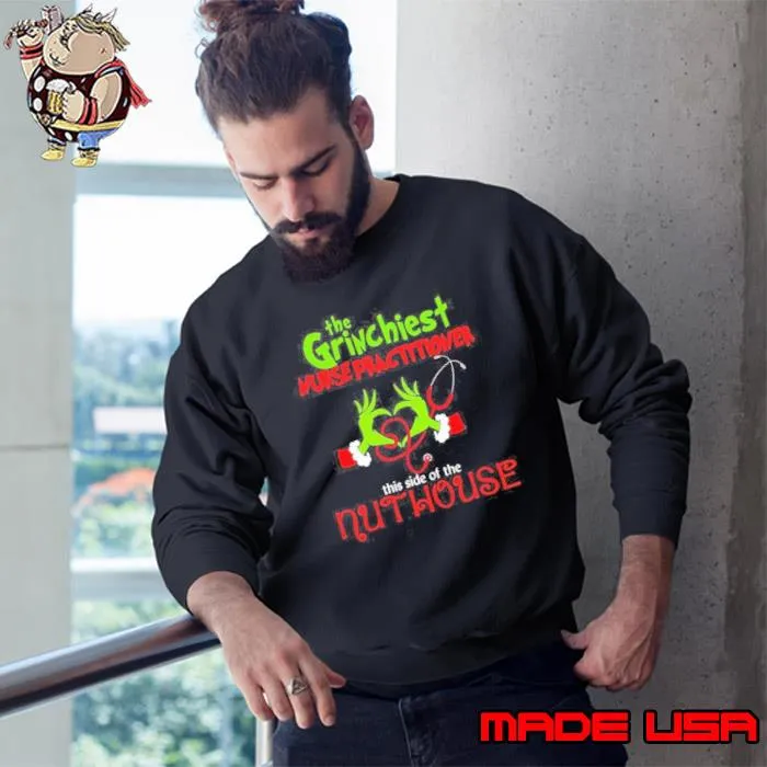 Grinch Santa Love The Grinchiest Nurse Practitioner This Side Of The Nut House Merry Christmas Shirt Sweatshirt