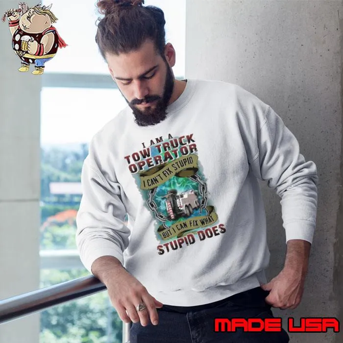I am a Tow Truck Operator Can't Fix Stupid But Can Fix What s Sweatshirt