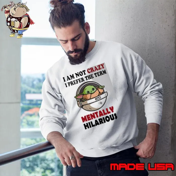 I am not crazy prefer the term mentally hilarious baby yoda shirt