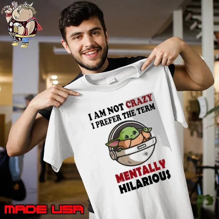 I am not crazy prefer the term mentally hilarious baby yoda s Unisex