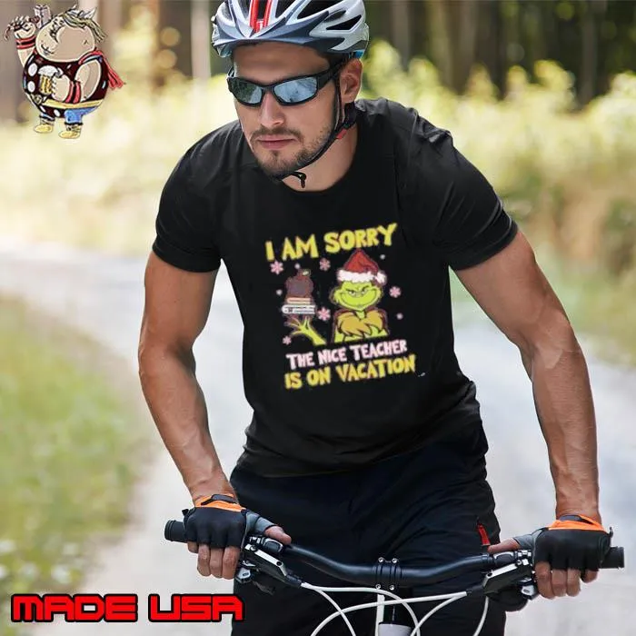 I Am Sorry The Nice Teacher Is On Vacation Grinch Shirt Unisex