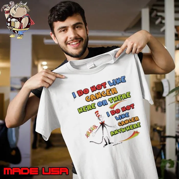 I Do Not Like Cancer Here On There I Do Not Like Cancer Anywhere Dr Seuss s Unisex