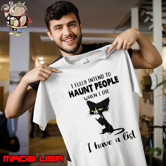 I Fully Intend To Haunt People When I Die Have A List Cat s Unisex