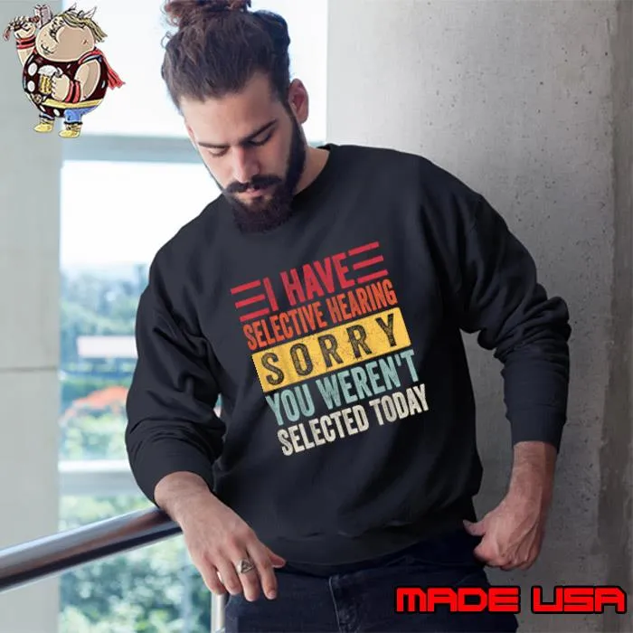 I Have Selective Hearing You Weren't Selected Today Retro T-Shirt Sweatshirt