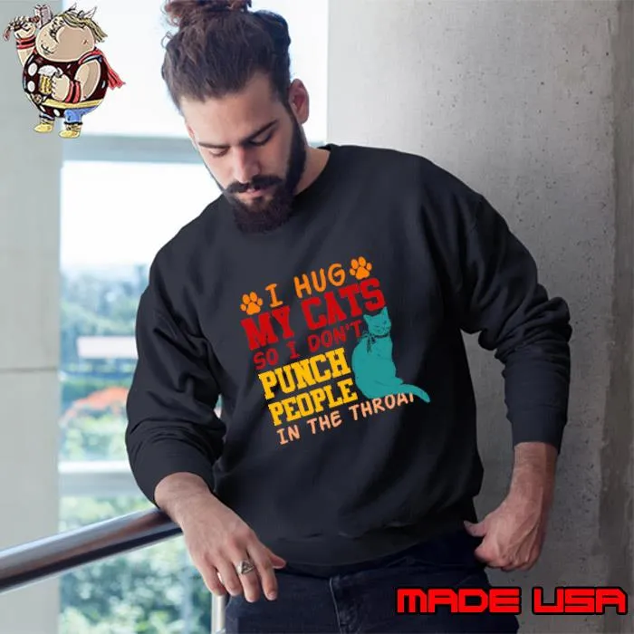 I Hug My Cats So I Don't Punch People In The Throat Retro T-Shirt Sweatshirt