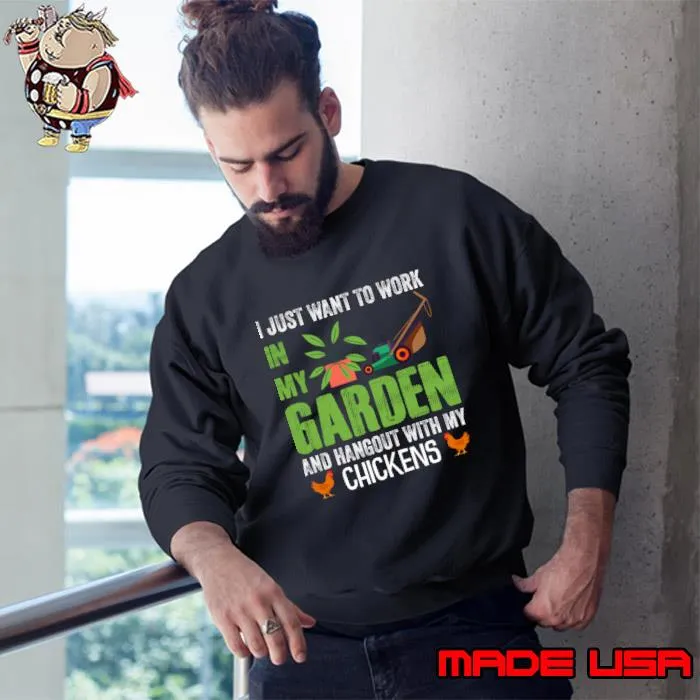 I Just Want To Work In My Garden And Hangout With My Chickens T-Shirt Sweatshirt