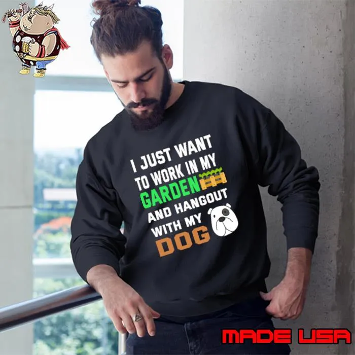 I Just Want To Work in My GARDEN And Hangout with my DOG T-Shirt Sweatshirt
