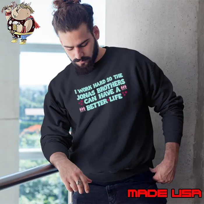 Kelsey Kruzich I Work Hard So The Jonas Can Have A Better Life s Sweatshirt