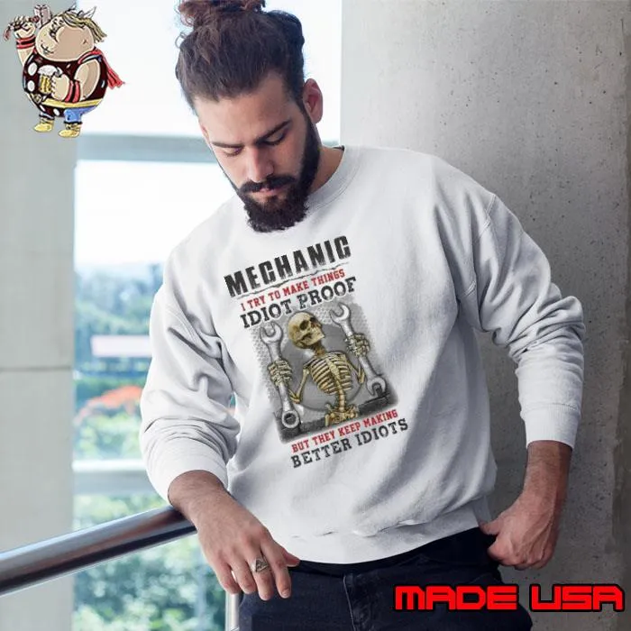 Mechanic I try to make things Idiot Proof but they keep making better skull s Sweatshirt