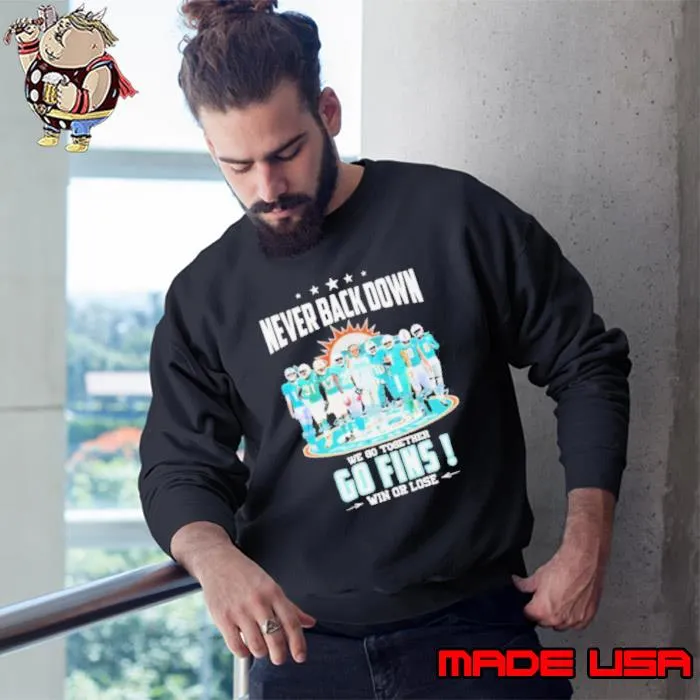 Miami Dolphins Never Back Down We Go Together Go Fins Win Or Lose Signatures Shirt Sweatshirt