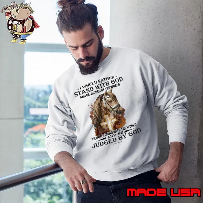 Nice stand With God And Be Judged By The World Than To Stand With The World And Be Judged By God s Sweatshirt