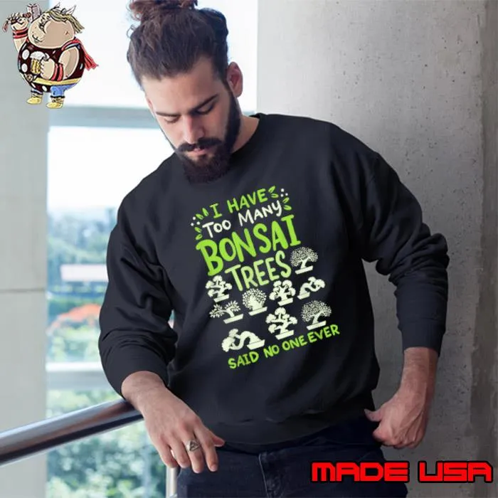 Premium i have too many bonsai trees said no one ever japanese T-Shirt Sweatshirt
