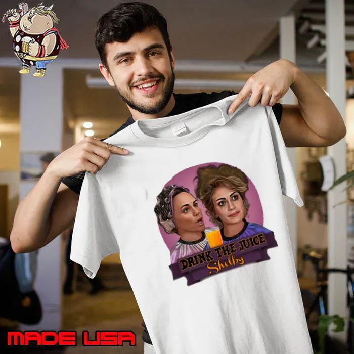Steel Magnolias Drink The Juice Shelby s Unisex