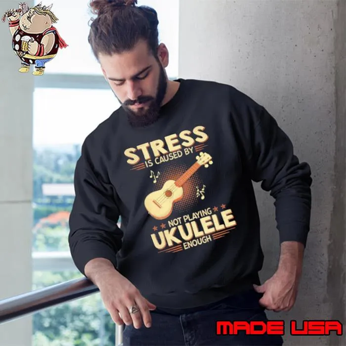 Stress is caused by not playing ukulele enough s Sweatshirt