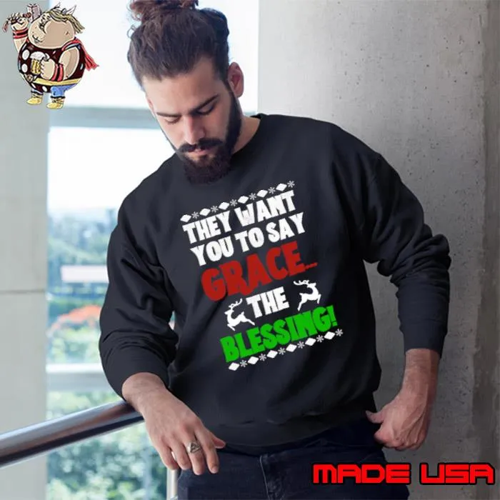 They want you to say Grace... the blessing xmas reindeer T-Shirt Sweatshirt