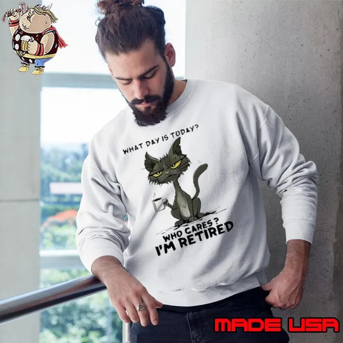 Top what Day Is Today Who Cares I'm Retired Cat s Sweatshirt