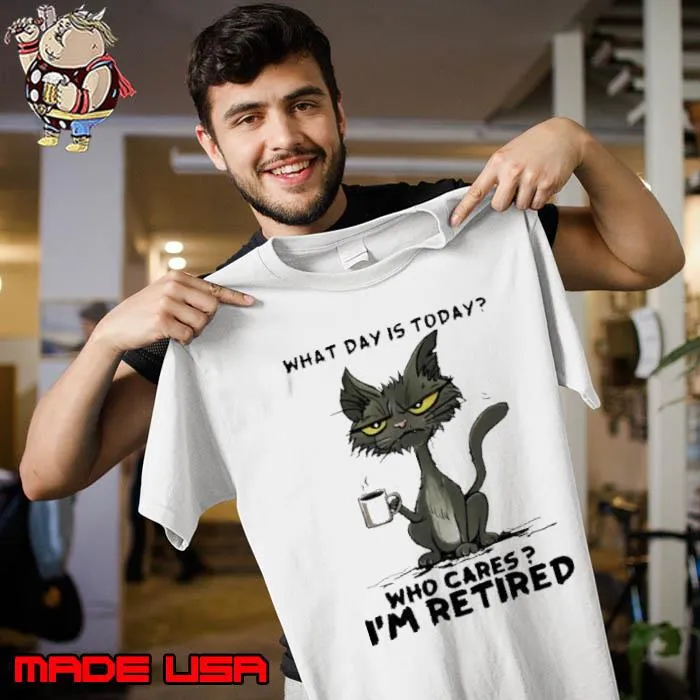 Top what Day Is Today Who Cares I'm Retired Cat s Unisex