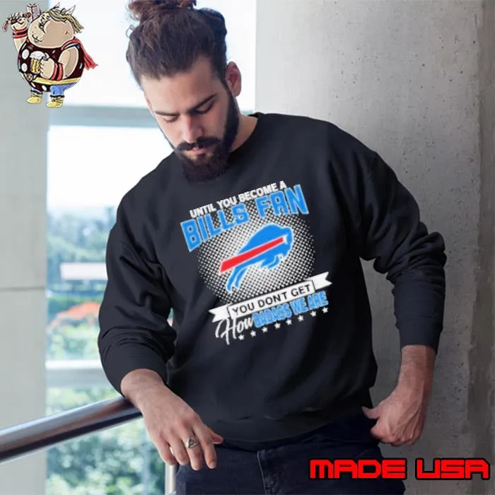 Until You Become A Nfl Buffalo Bills Fan You Don’t Get How Dabass We Are 2024 Shirt