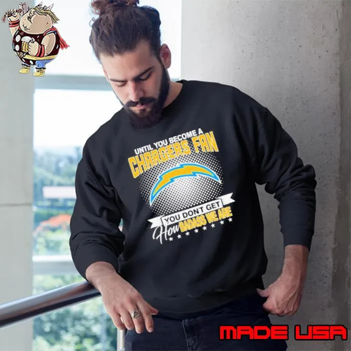 Until You Become A Nfl Fan You Don’t Get How Dabass We Are Los Angeles Chargers 2024 Shirt