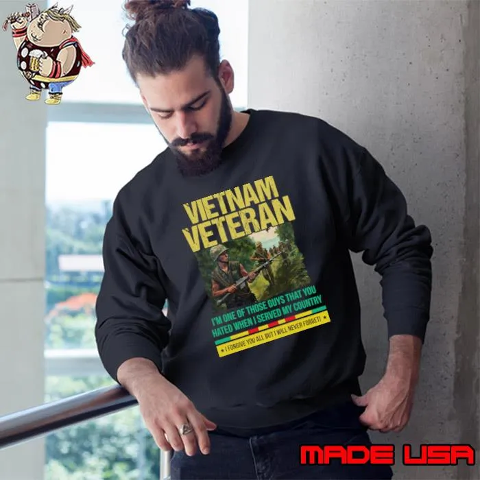 Vietnam Veteran One Of Those Guys That You Hated When Served My Country T-Shirt Sweatshirt