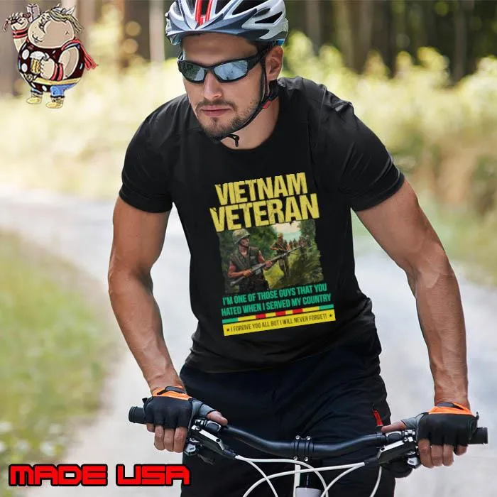 Vietnam Veteran One Of Those Guys That You Hated When Served My Country T-Shirt