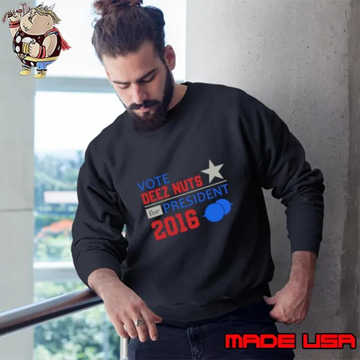 Vote Deez Nuts For President 2016 Ask Me About Deez T-Shirt Sweatshirt