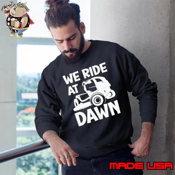 We Ride At Dawn Funny Lawncare Shirt Sweatshirt