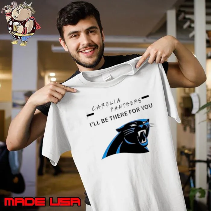 Carolina Panthers I’ll Be There For You Shirt Unisex