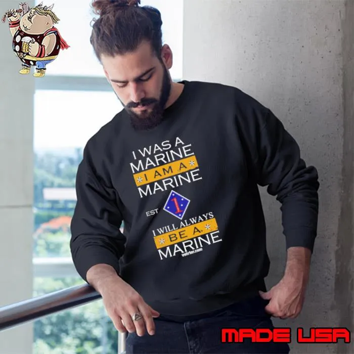 I Was A Marine I Am A Marine Will Always Be A Marine s Sweatshirt