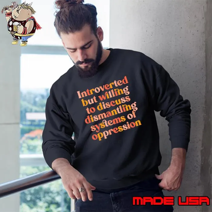 Introverted But Willing To Discuss Dismantling Systems Of Oppression Feminist Gift s Sweatshirt