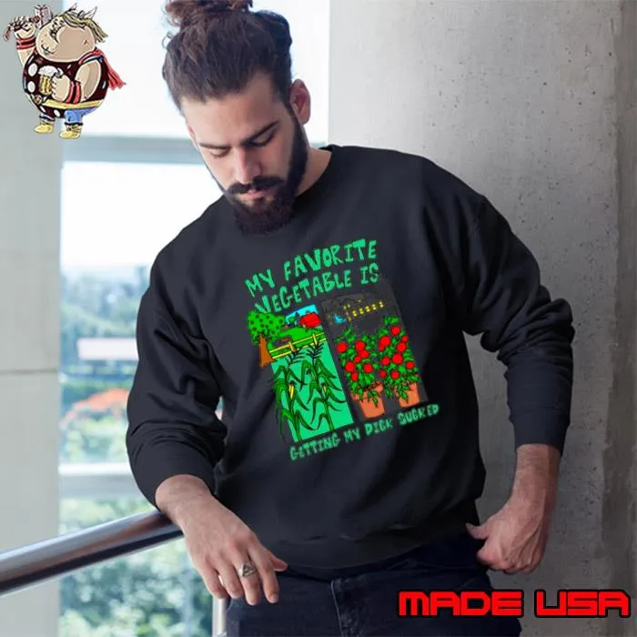 My favorite vegetable is getting my dick sucked s Sweatshirt