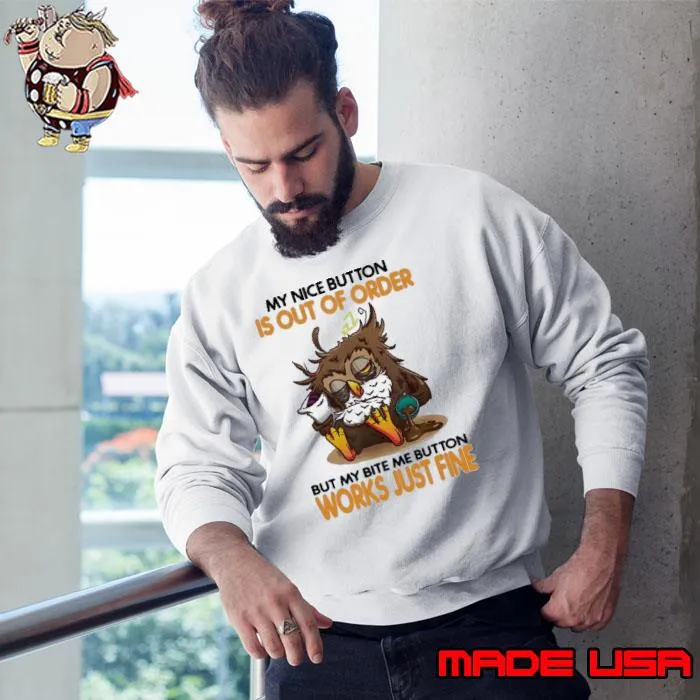 My Nice Button Is Out Of Order But My Bite Button Works owl s Sweatshirt