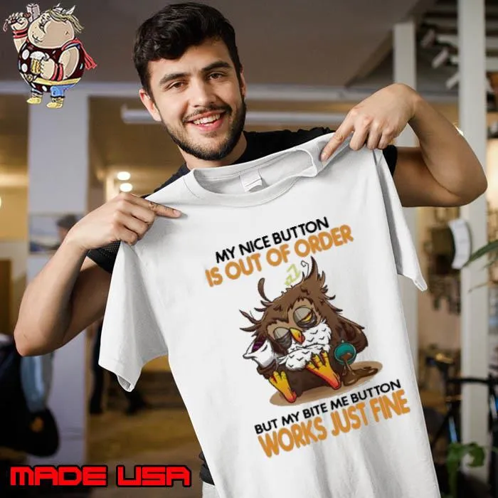 My Nice Button Is Out Of Order But My Bite Button Works owl s Unisex