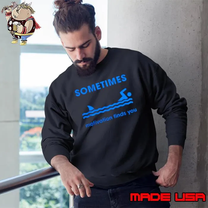 Sometimes motivation finds you s Sweatshirt