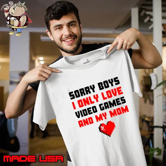 Sorry boys I only Love Video games and my mom Valentine Day T-Shirt Unisex