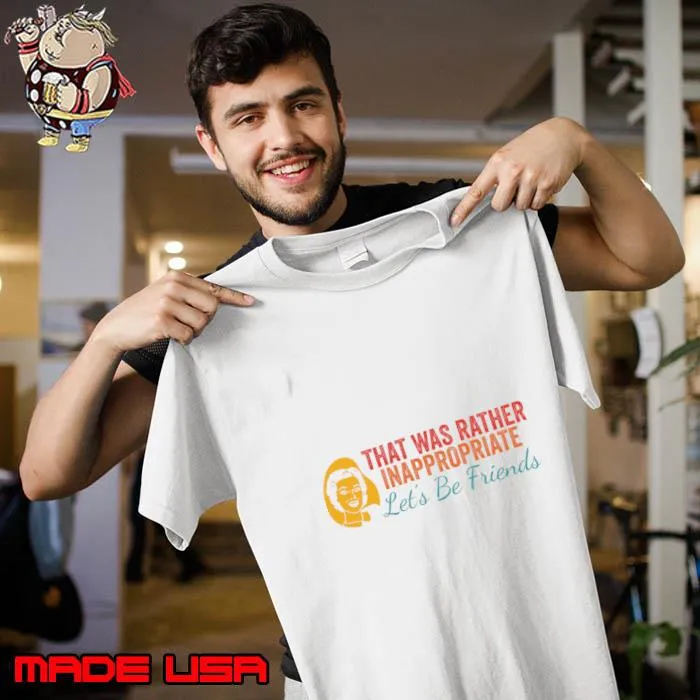 That Was Rather Inappropriate Let''s Be Friends Apparel T-Shirt Unisex
