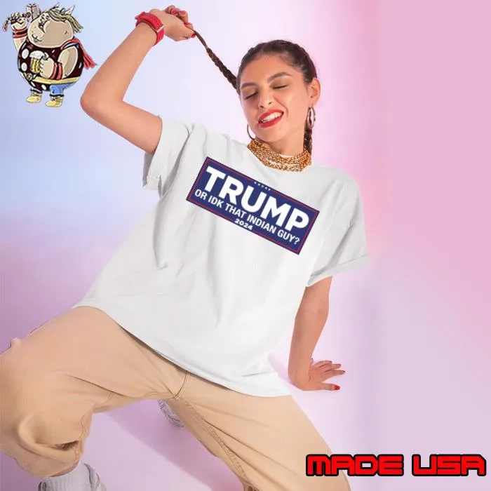 Trump Or IDK That Indian Guy 2024 Shirt