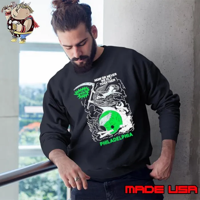 Underdog Now Or Never We Fly Together Philadelphia s Sweatshirt