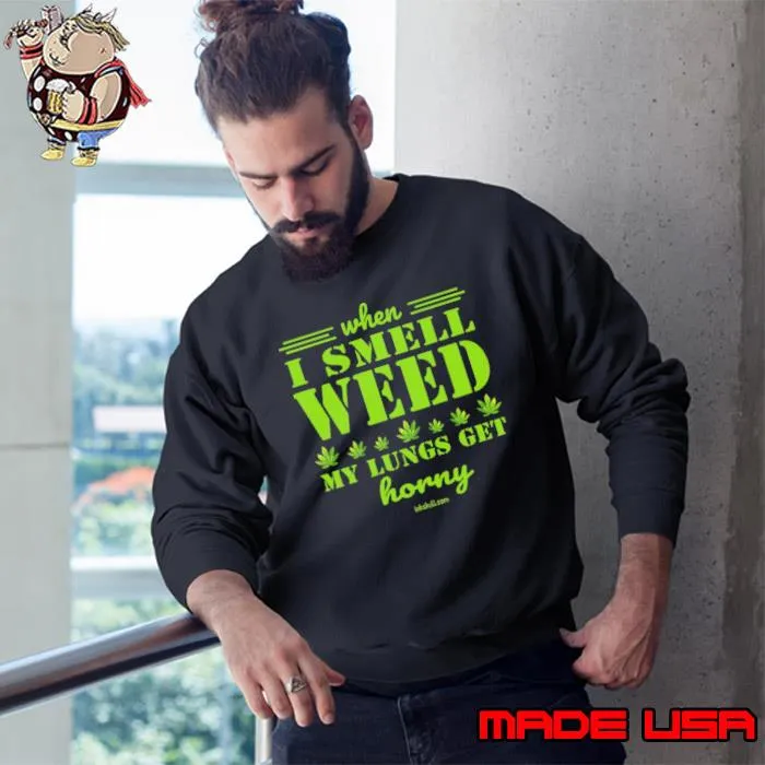 When I Smell Weed My Lungs Get Horny Cannabis s Sweatshirt