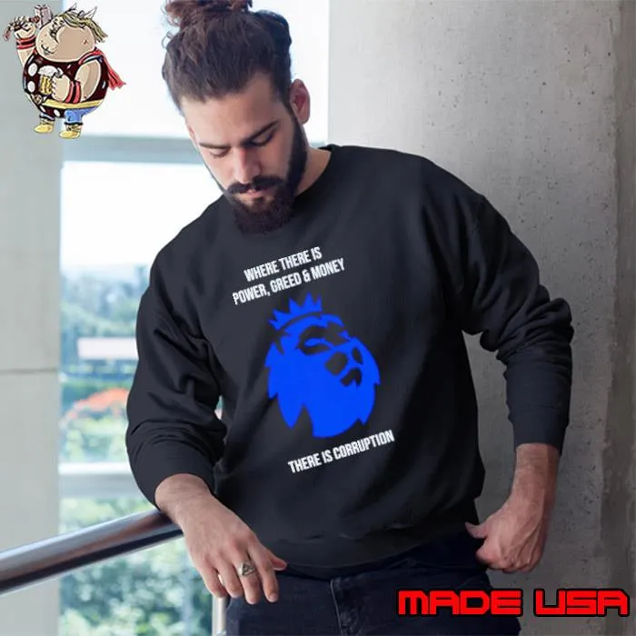 Where there is power greed and money there is corruption s Sweatshirt