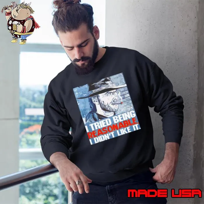 Clint Eastwood I tried being reasonable I didn’t like it s Sweatshirt