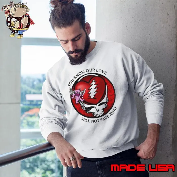 Grateful Dead You Know Our Love Will Not Fade Away s Sweatshirt