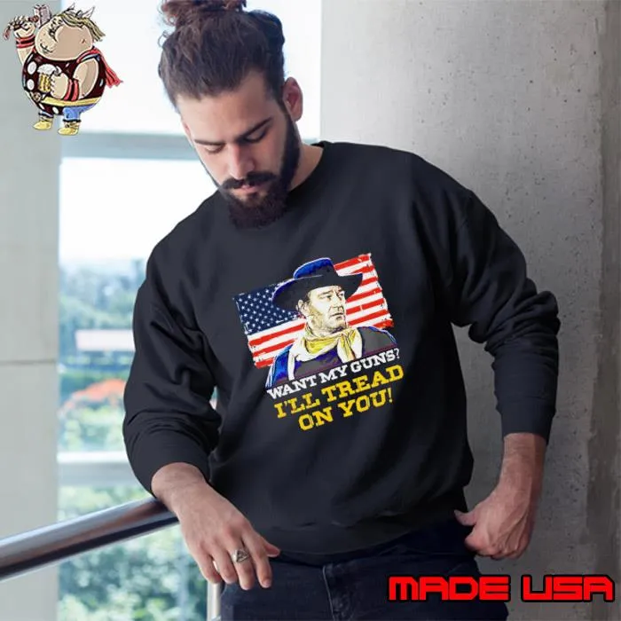 John Vintage Wayne Want My Guns I'll Tread on You American Flag T-Shirt Sweatshirt