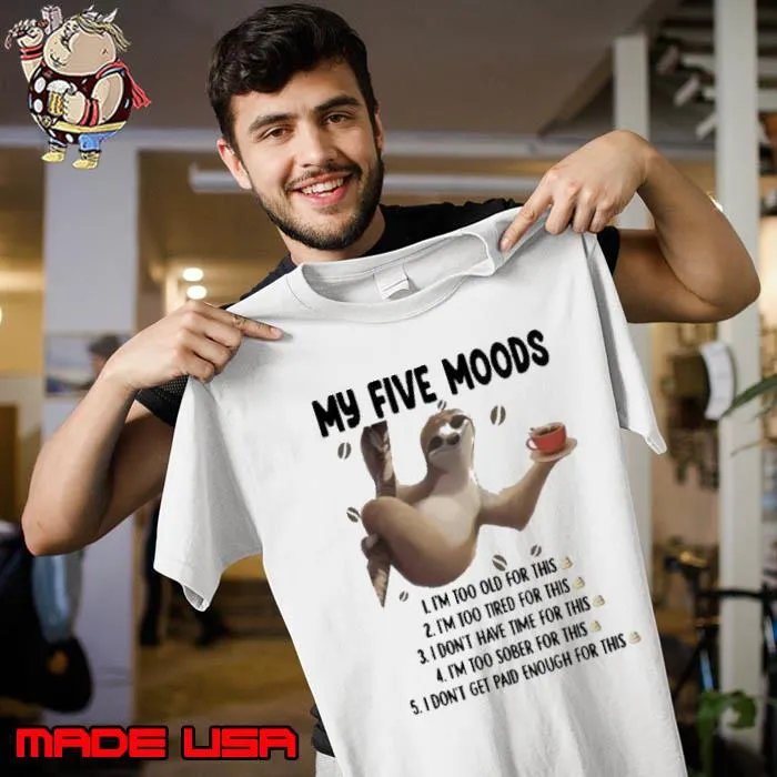 My Five Moods I'm Too Old For This Don't Get Paid Enough Sloth s Unisex