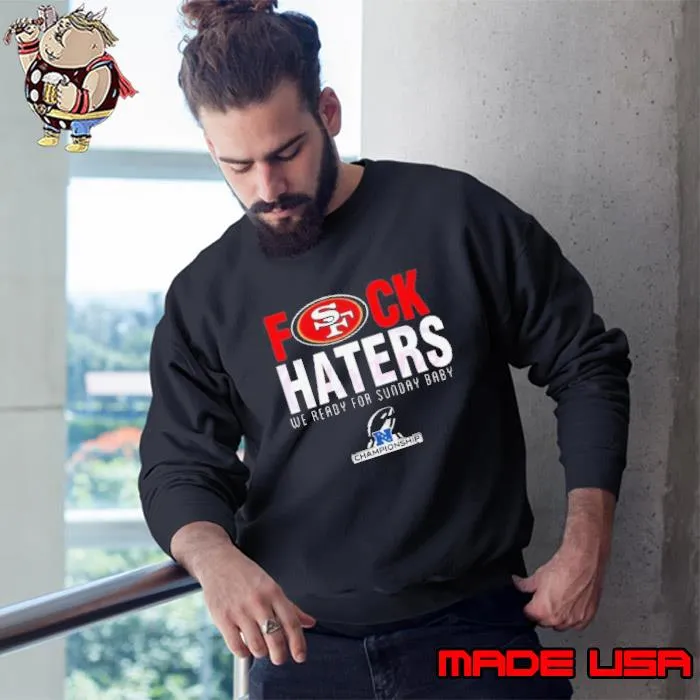 San Francisco 49ers Fuck Haters We Ready For Sunday Baby Shirt Sweatshirt