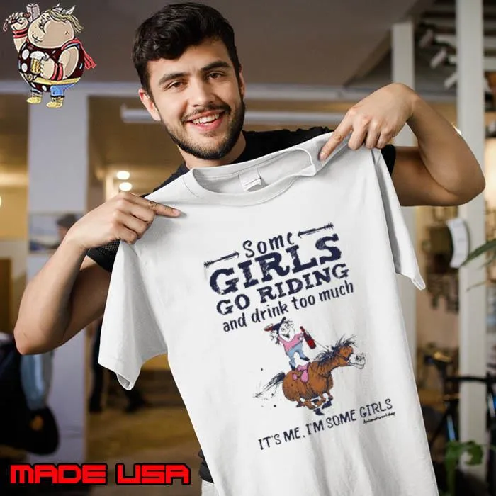 Some Girls Go Riding And Drink Too Much Some Girls s Unisex