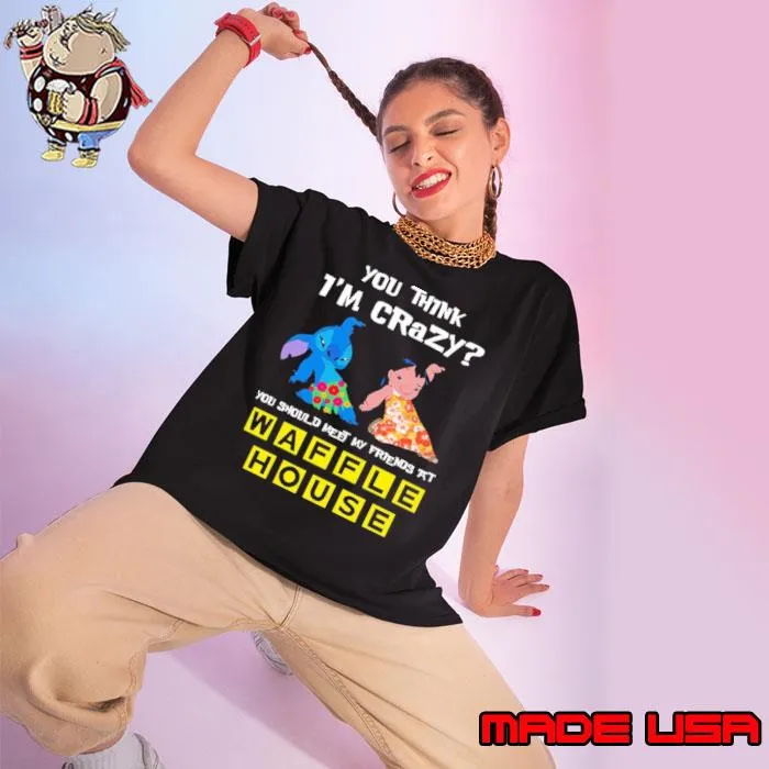 You think i'm crazy you should meet my friends at Waffle House symbol stitch and lilo s Ladies tee
